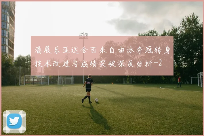 潘展乐亚运会百米自由泳夺冠转身技术改进与成绩突破深度分析