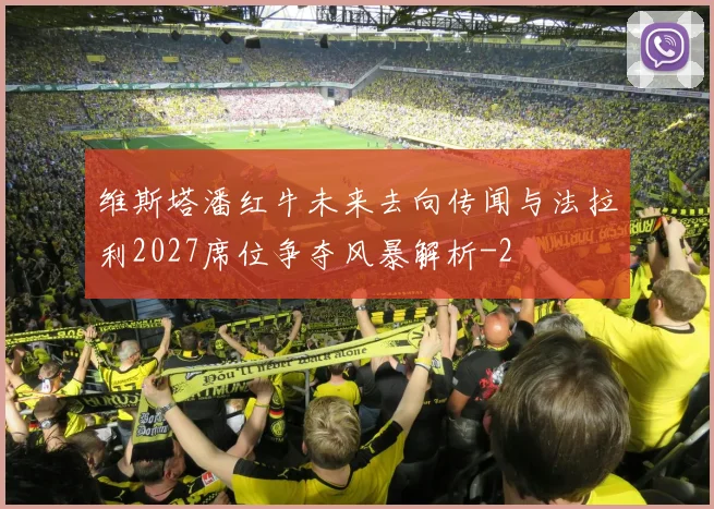 维斯塔潘红牛未来去向传闻与法拉利2027席位争夺风暴解析