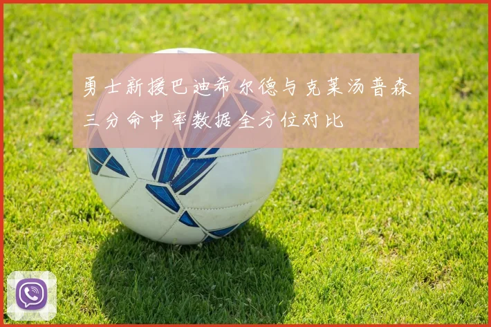 勇士新援巴迪希尔德与克莱汤普森三分命中率数据全方位对比