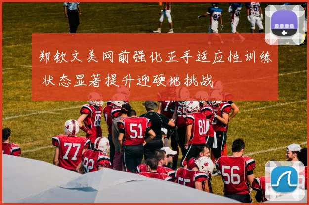 郑钦文美网前强化正手适应性训练 状态显著提升迎硬地挑战